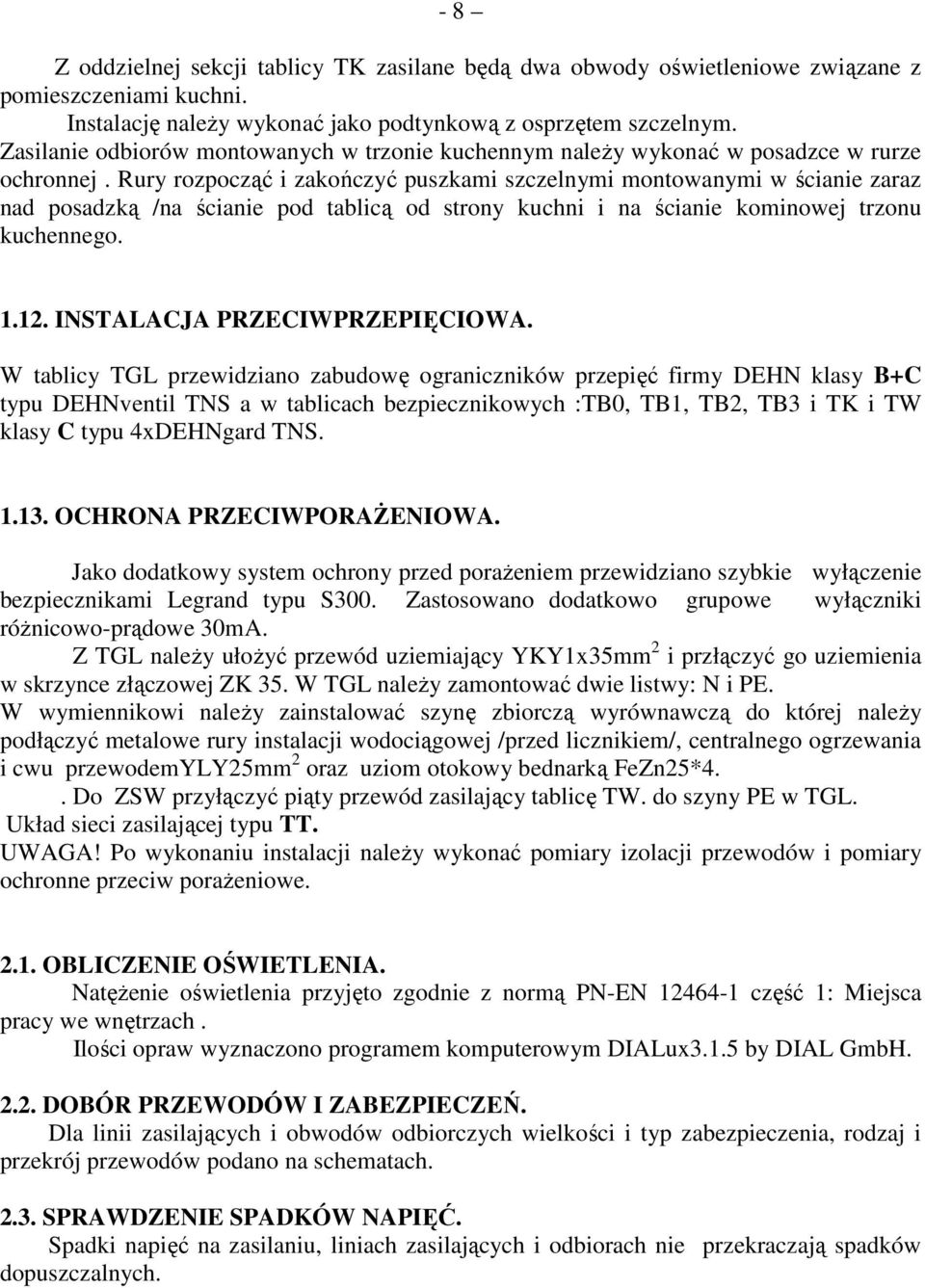 Rury rozpocząć i zakończyć puszkami szczelnymi montowanymi w ścianie zaraz nad posadzką /na ścianie pod tablicą od strony kuchni i na ścianie kominowej trzonu kuchennego. 1.12.