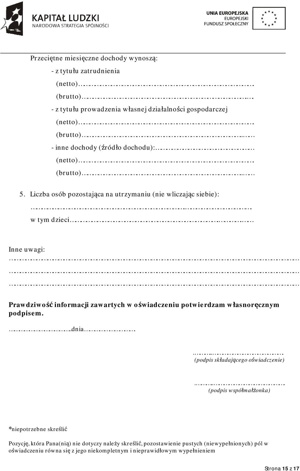 . Inne uwagi: Prawdziwość informacji zawartych w oświadczeniu potwierdzam własnoręcznym podpisem...dnia..... (podpis składającego oświadczenie).