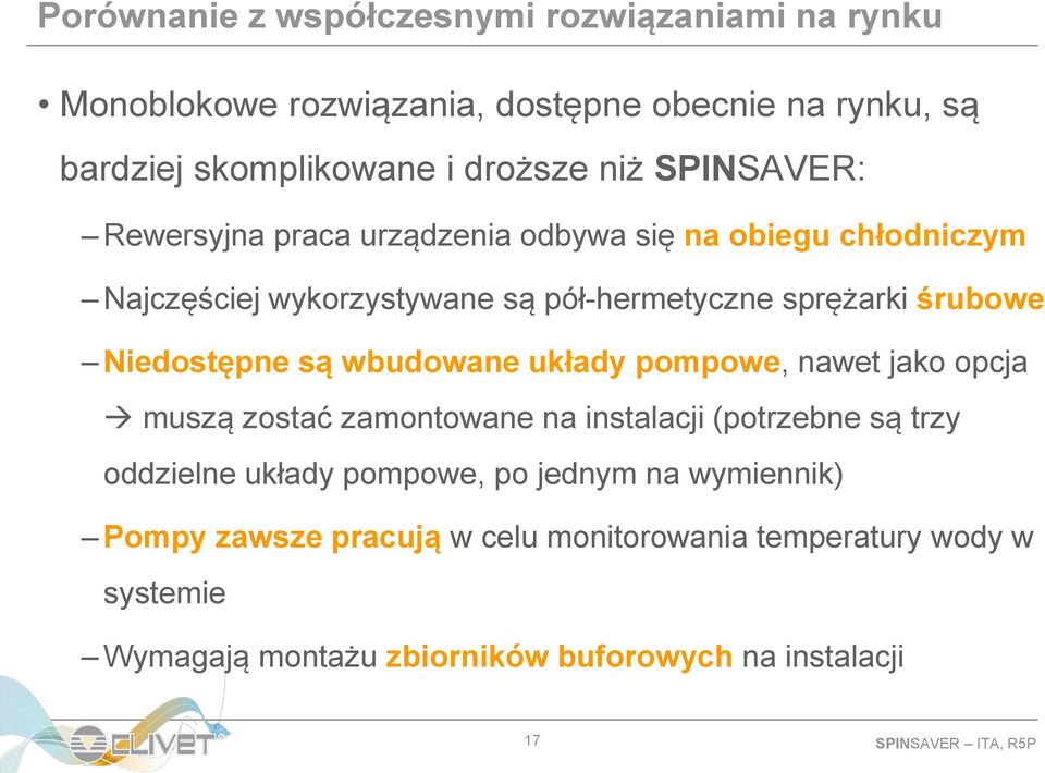 Niedostępne są wbudowane układy pompowe, nawet jako opcja muszą zostać zamontowane na instalacji (potrzebne są trzy oddzielne układy pompowe, po