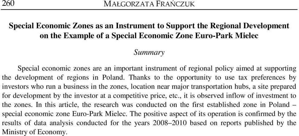 Thanks to the opportunity to use tax preferences by investors who run a business in the zones, location near major transportation hubs, a site prepared for development by the investor at a