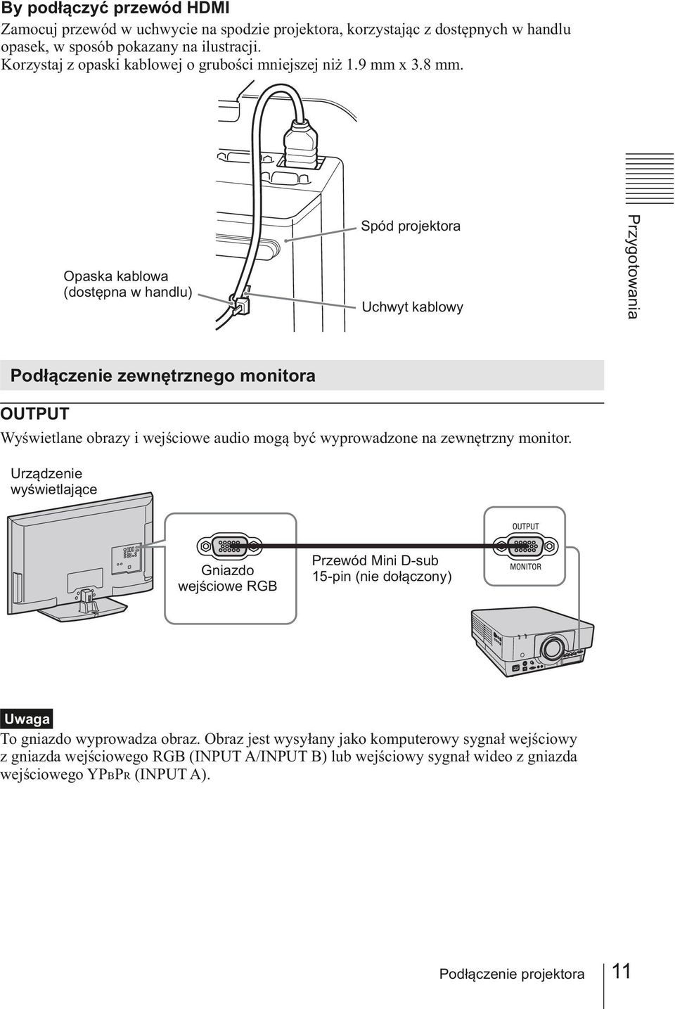 Opaska kablowa (dostępna w handlu) Spód projektora Uchwyt kablowy Przygotowania Podłączenie zewnętrznego monitora OUTPUT Wyświetlane obrazy i wejściowe audio mogą być wyprowadzone na