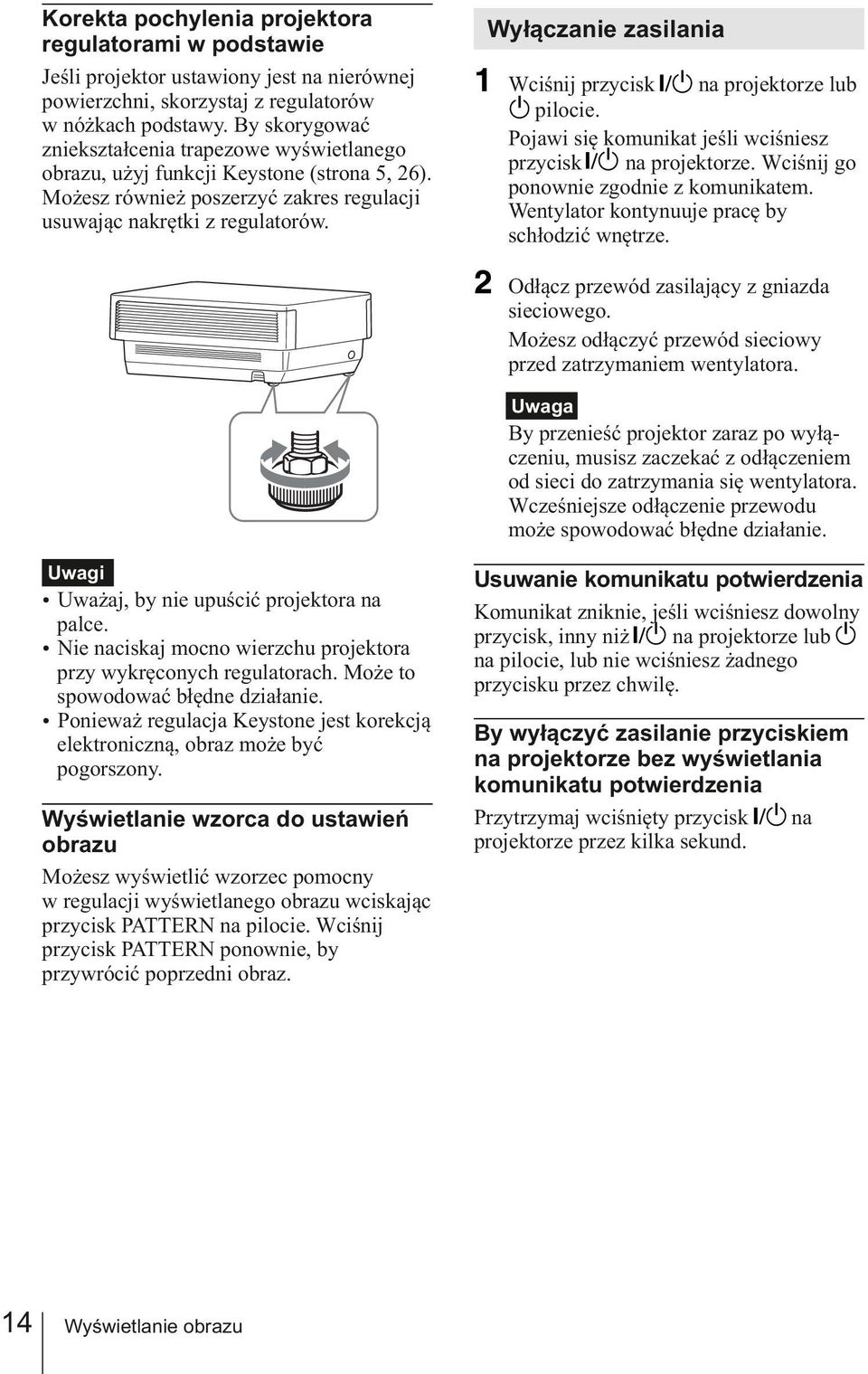 Wyłączanie zasilania Wciśnij przycisk na projektorze lub pilocie. Pojawi się komunikat jeśli wciśniesz przycisk na projektorze. Wciśnij go ponownie zgodnie z komunikatem.