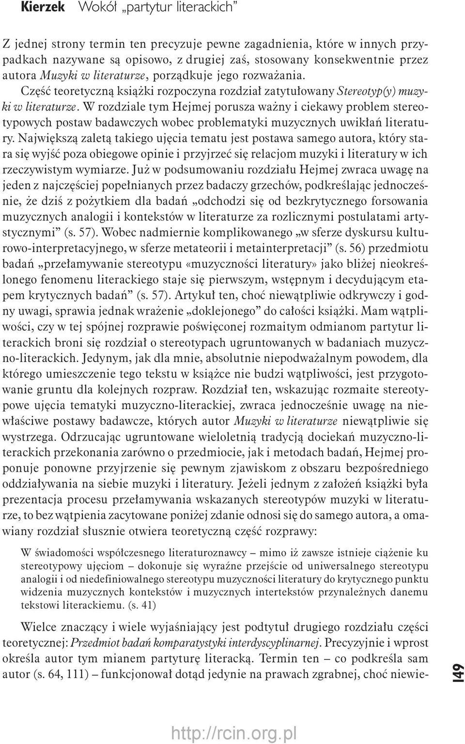 W rozdziale tym Hejmej porusza ważny i ciekawy problem stereotypowych postaw badawczych wobec problematyki muzycznych uwikłań literatury.