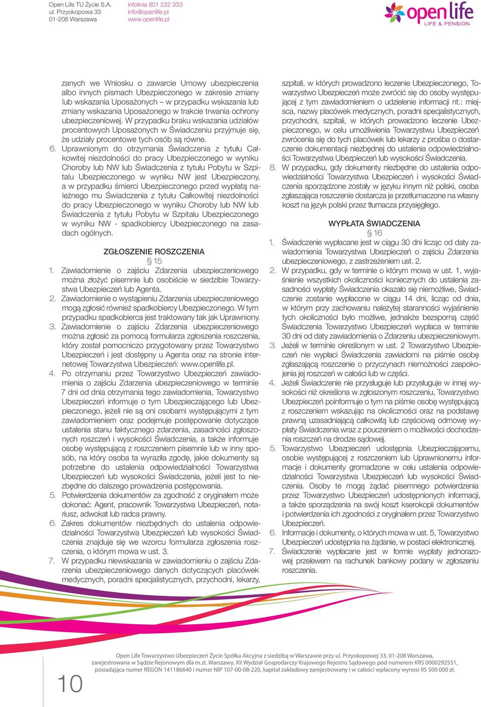 Uprawnionym do otrzymania Świadczenia z tytułu Całkowitej niezdolności do pracy Ubezpieczonego w wyniku Choroby lub NW lub Świadczenia z tytułu Pobytu w Szpitalu Ubezpieczonego w wyniku NW jest