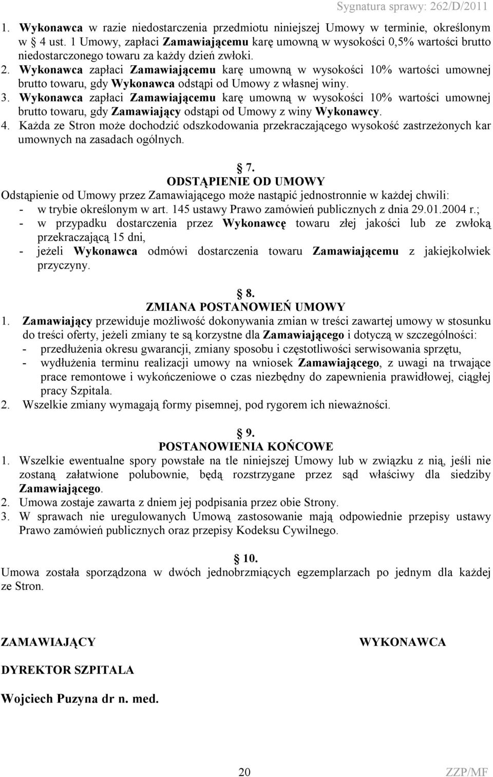 Wykonawca zapłaci Zamawiającemu karę umowną w wysokości 10% wartości umownej brutto towaru, gdy Wykonawca odstąpi od Umowy z własnej winy. 3.