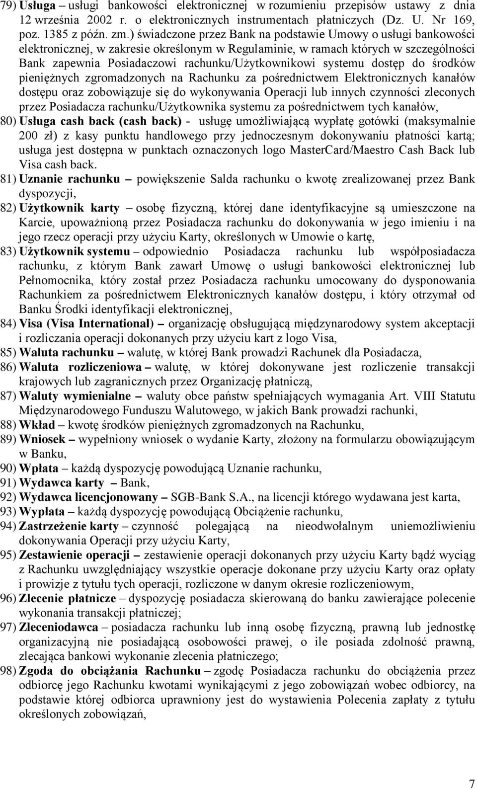 systemu dostęp do środków pieniężnych zgromadzonych na Rachunku za pośrednictwem Elektronicznych kanałów dostępu oraz zobowiązuje się do wykonywania Operacji lub innych czynności zleconych przez