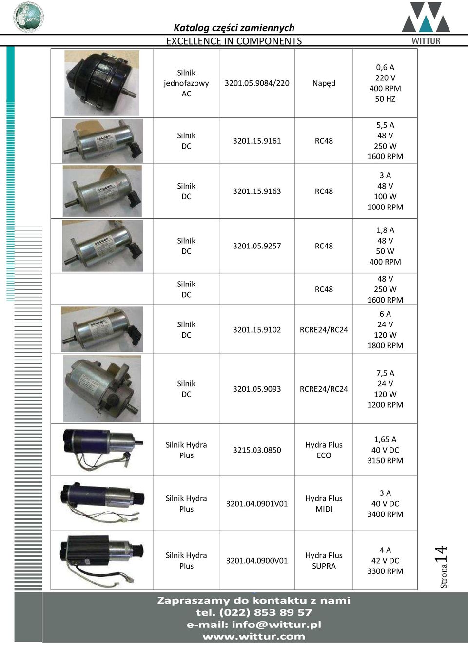 9102 RCRE24/RC24 5,5 A 48 V 250 W 1600 RPM 3 A 48 V 100 W 1000 RPM 1,8 A 48 V 50 W 400 RPM 48 V 250 W 1600 RPM 6 A 24 V 120 W 1800