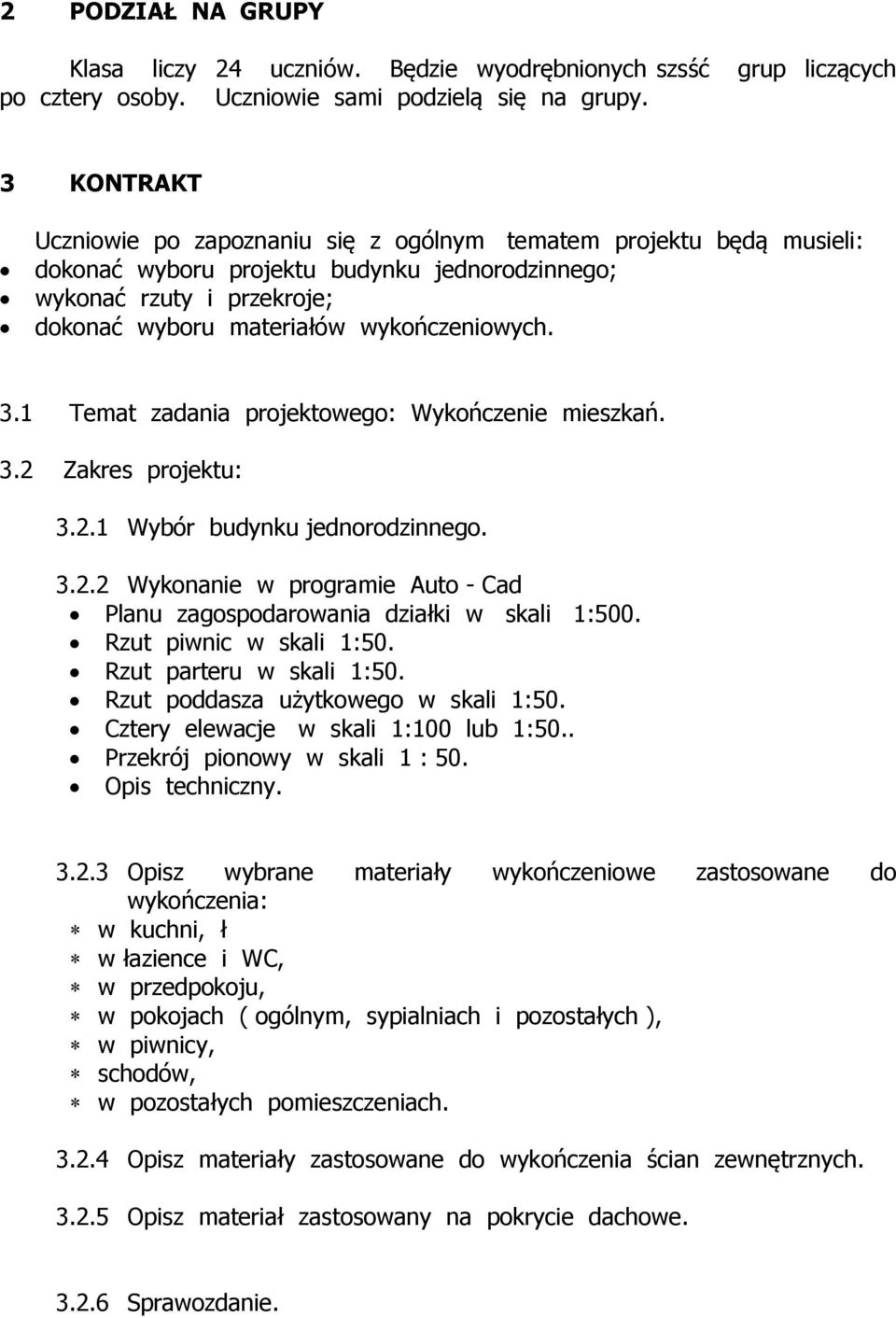 3.1 Temat zadania projektowego: Wykończenie mieszkań. 3. Zakres projektu: 3..1 Wybór budynku jednorodzinnego. 3.. Wykonanie w programie Auto - Cad Planu zagospodarowania działki w skali 1:500.