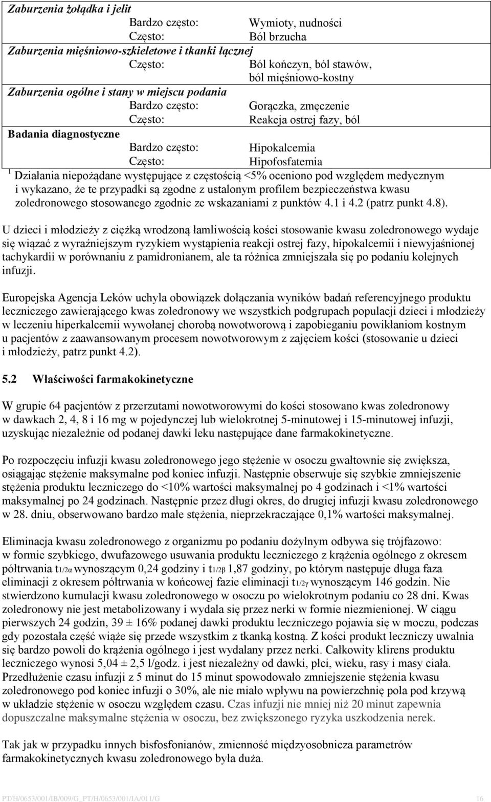 oceniono pod względem medycznym i wykazano, że te przypadki są zgodne z ustalonym profilem bezpieczeństwa kwasu zoledronowego stosowanego zgodnie ze wskazaniami z punktów 4.1 i 4.2 (patrz punkt 4.8).