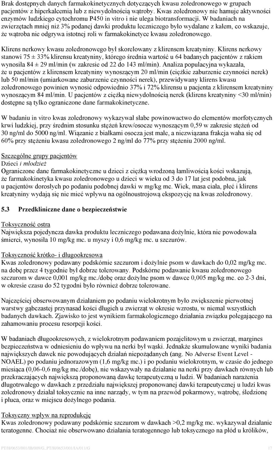 W badaniach na zwierzętach mniej niż 3% podanej dawki produktu leczniczego było wydalane z kałem, co wskazuje, że wątroba nie odgrywa istotnej roli w farmakokinetyce kwasu zoledronowego.