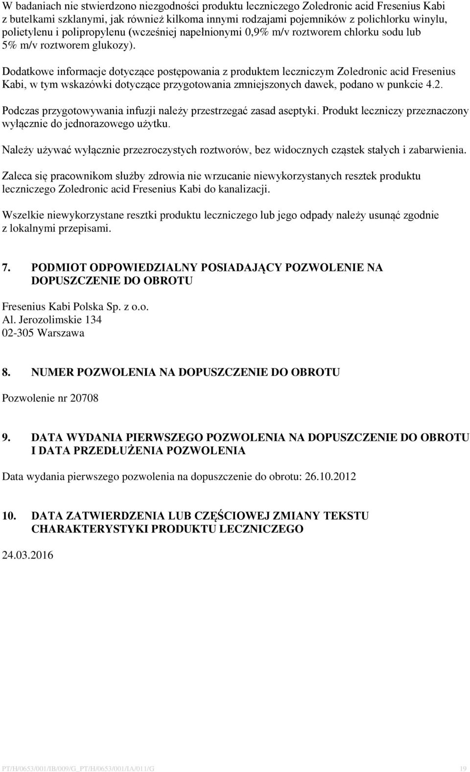 Dodatkowe informacje dotyczące postępowania z produktem leczniczym Zoledronic acid Fresenius Kabi, w tym wskazówki dotyczące przygotowania zmniejszonych dawek, podano w punkcie 4.2.