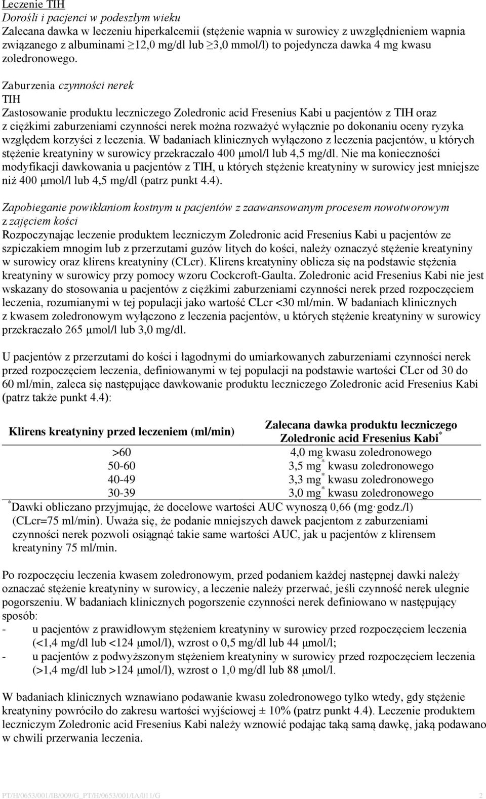 Zaburzenia czynności nerek TIH Zastosowanie produktu leczniczego Zoledronic acid Fresenius Kabi u pacjentów z TIH oraz z ciężkimi zaburzeniami czynności nerek można rozważyć wyłącznie po dokonaniu