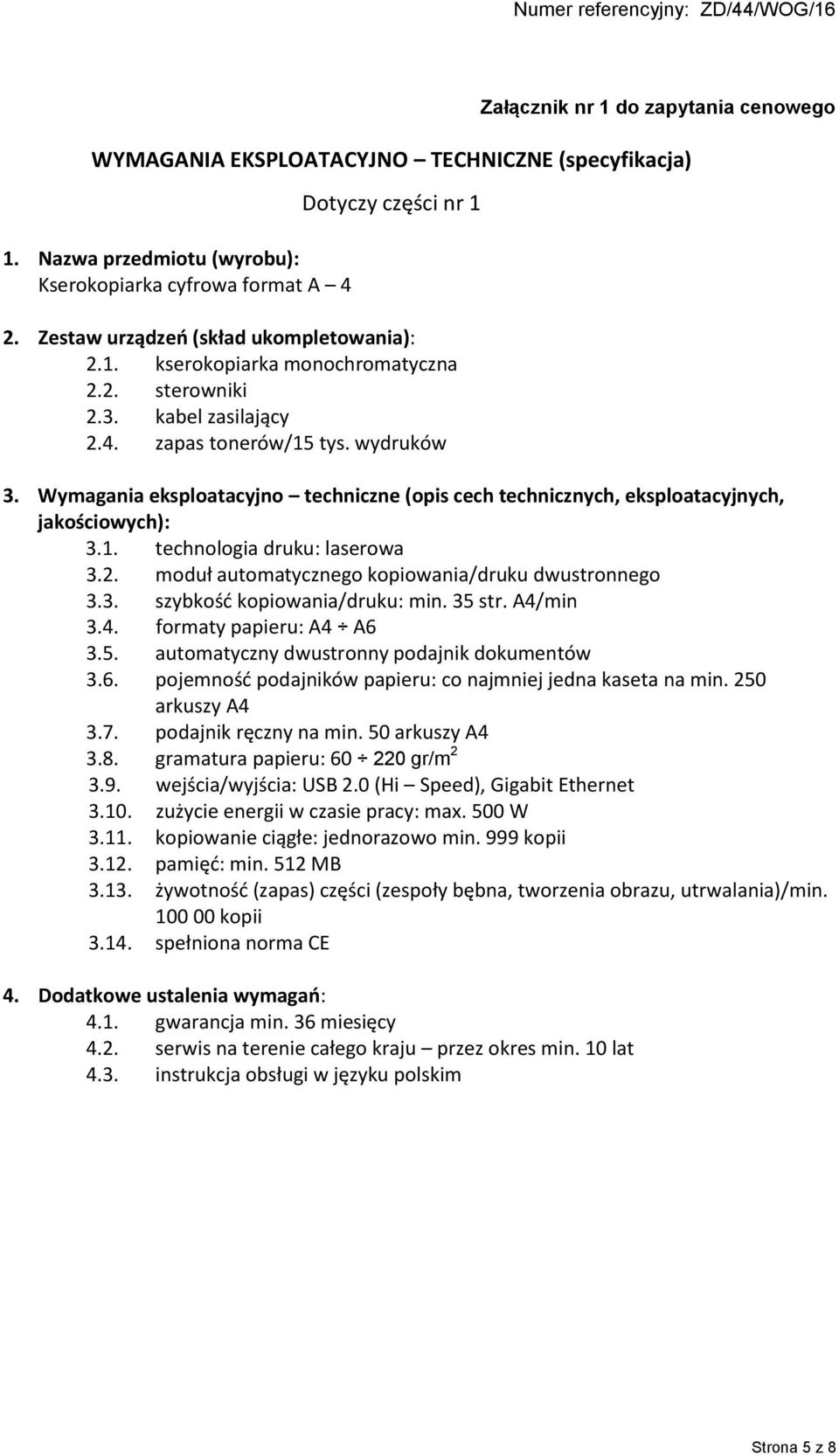 Wymagania eksploatacyjno techniczne (opis cech technicznych, eksploatacyjnych, jakościowych): 3.1. technologia druku: laserowa 3.2. moduł automatycznego kopiowania/druku dwustronnego 3.3. szybkość kopiowania/druku: min.