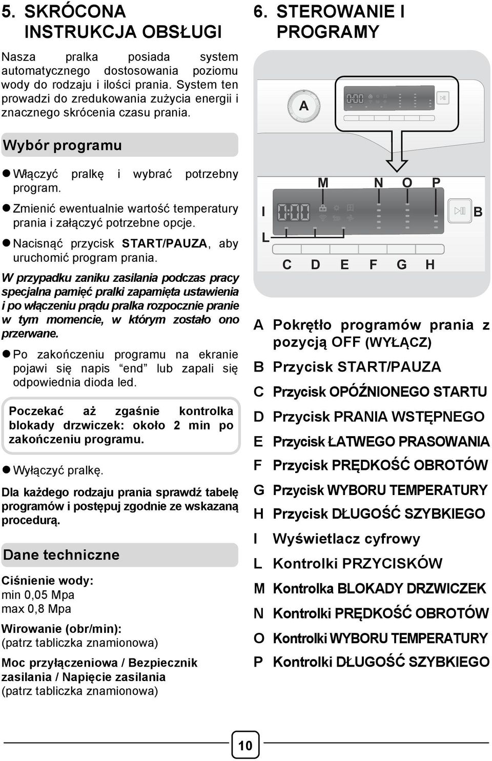 l Zmienić ewentualnie wartość temperatury prania i załączyć potrzebne opcje. l Nacisnąć przycisk START/PAUZA, aby uruchomić program prania.