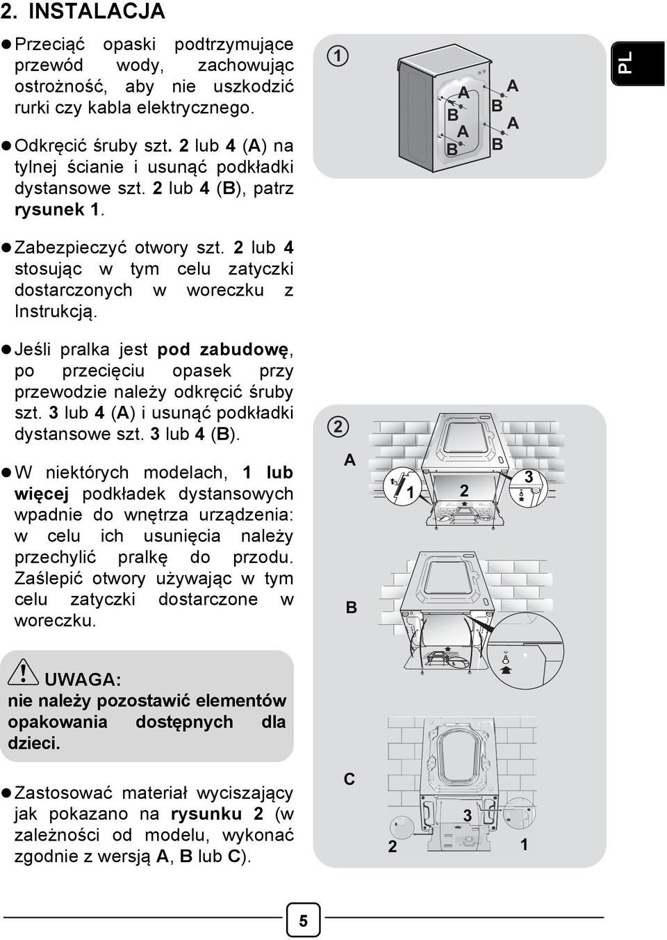 2 lub 4 stosując w tym celu zatyczki dostarczonych w woreczku z Instrukcją. l Jeśli pralka jest pod zabudowę, po przecięciu opasek przy przewodzie należy odkręcić śruby szt.