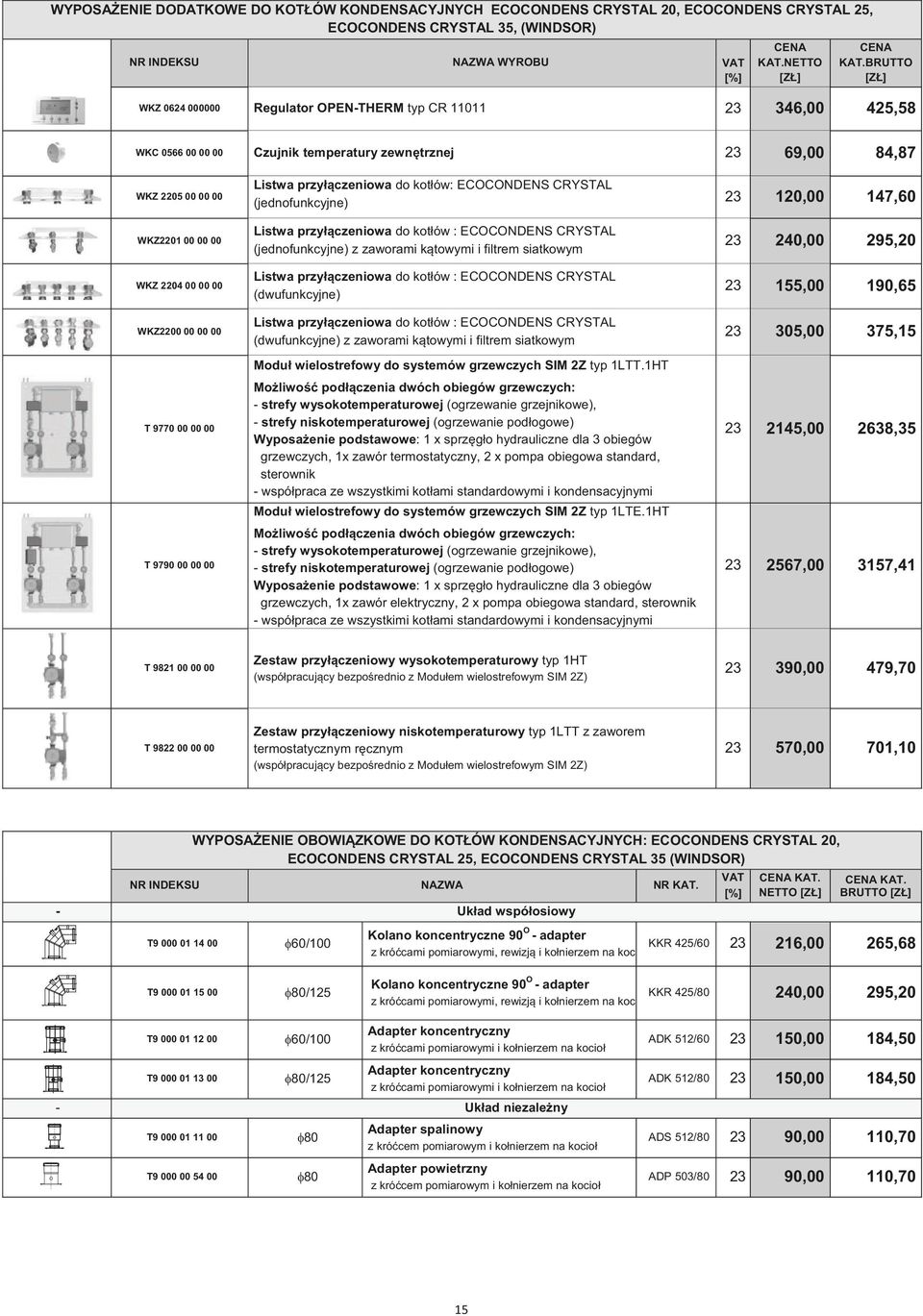 CRYSTAL (jednofunkcyjne) 120,00 147,60 WKZ2201 00 00 00 Listwa przyczeniowa do kotów : ECOCONDENS CRYSTAL (jednofunkcyjne) z zaworami ktowymi i filtrem siatkowym 240,00 295,20 WKZ 2204 00 00 00