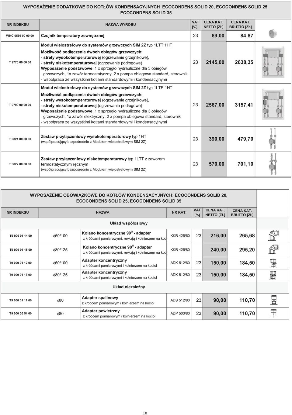 1HT T 9770 00 00 00 Moliwo podczenia dwóch obiegów grzewczych: - strefy wysokotemperaturowej (ogrzewanie grzejnikowe), - strefy niskotemperaturowej (ogrzewanie podogowe) Wyposaenie podstawowe: 1 x