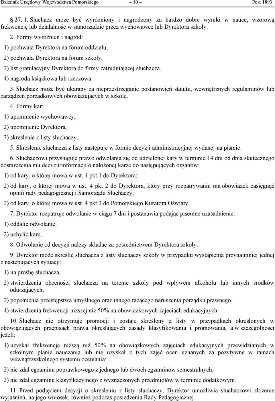 . 1. Słuchacz może być wyróżniony i nagrodzony za bardzo dobre wyniki w nauce, wzorową frekwencję lub działalność w samorządzie przez wychowawcę lub Dyrektora szkoły. 2.