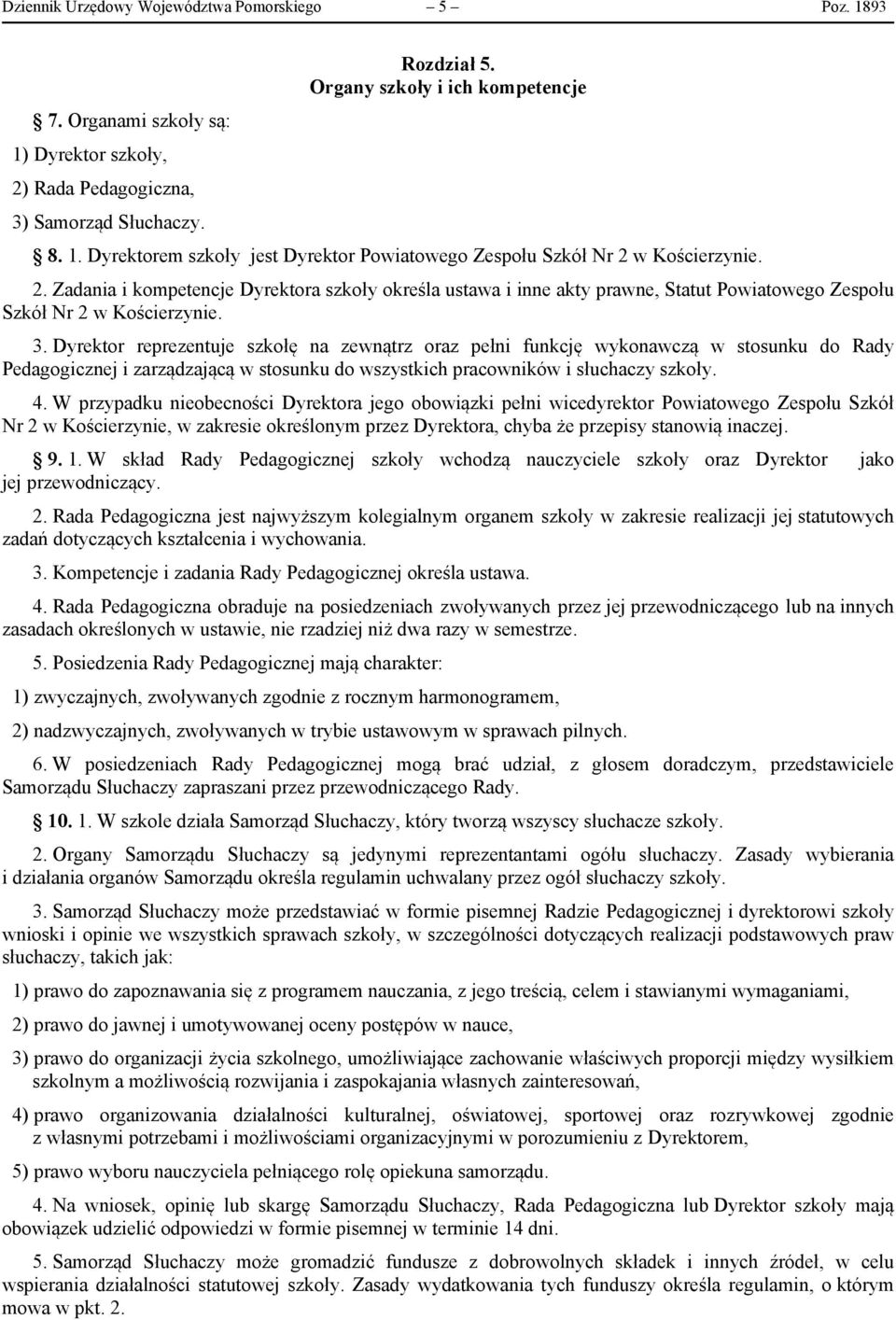 Dyrektor reprezentuje szkołę na zewnątrz oraz pełni funkcję wykonawczą w stosunku do Rady Pedagogicznej i zarządzającą w stosunku do wszystkich pracowników i słuchaczy szkoły. 4.