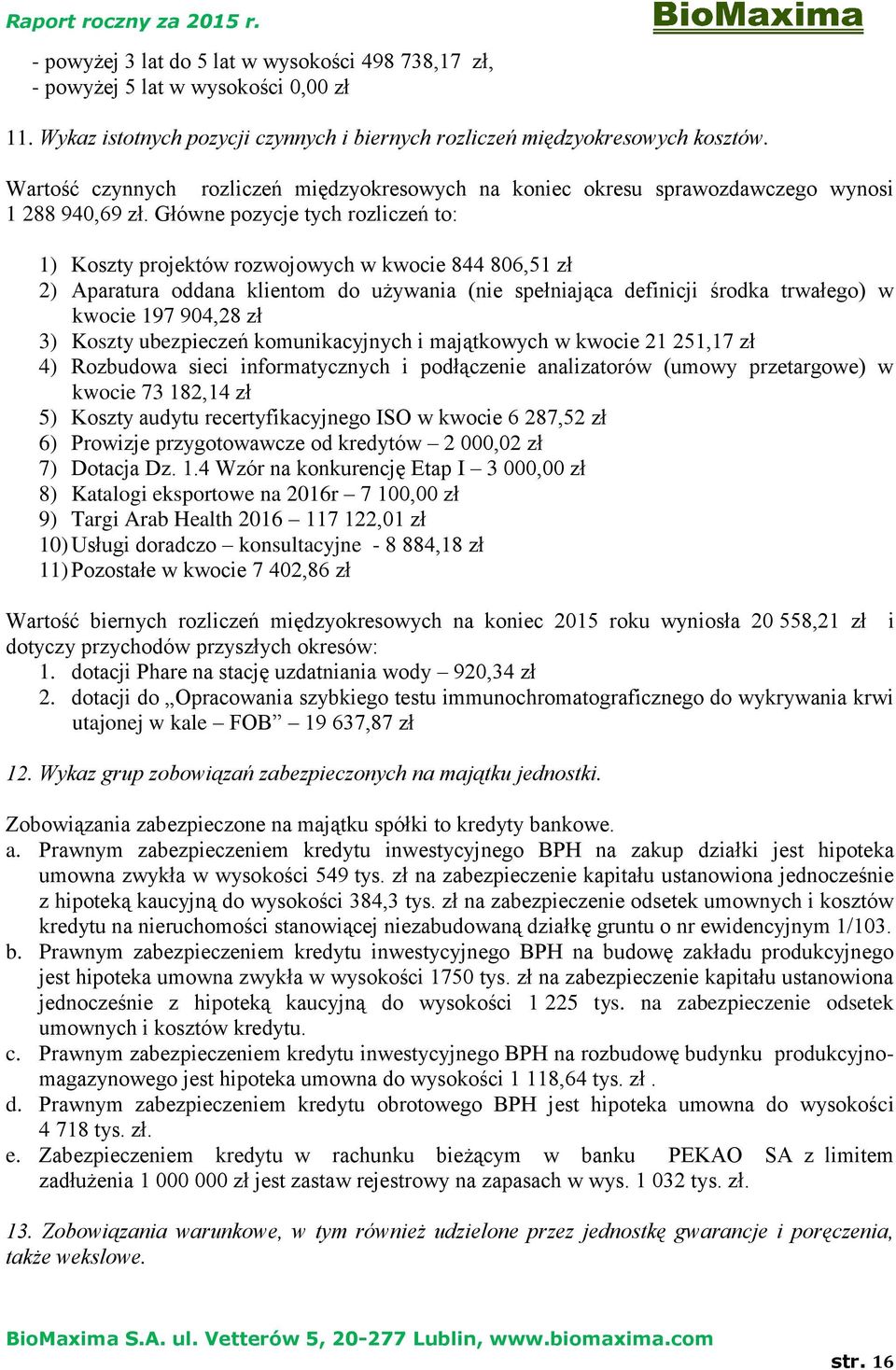 Główne pozycje tych rozliczeń to: 1) Koszty projektów rozwojowych w kwocie 844 806,51 zł 2) Aparatura oddana klientom do używania (nie spełniająca definicji środka trwałego) w kwocie 197 904,28 zł 3)