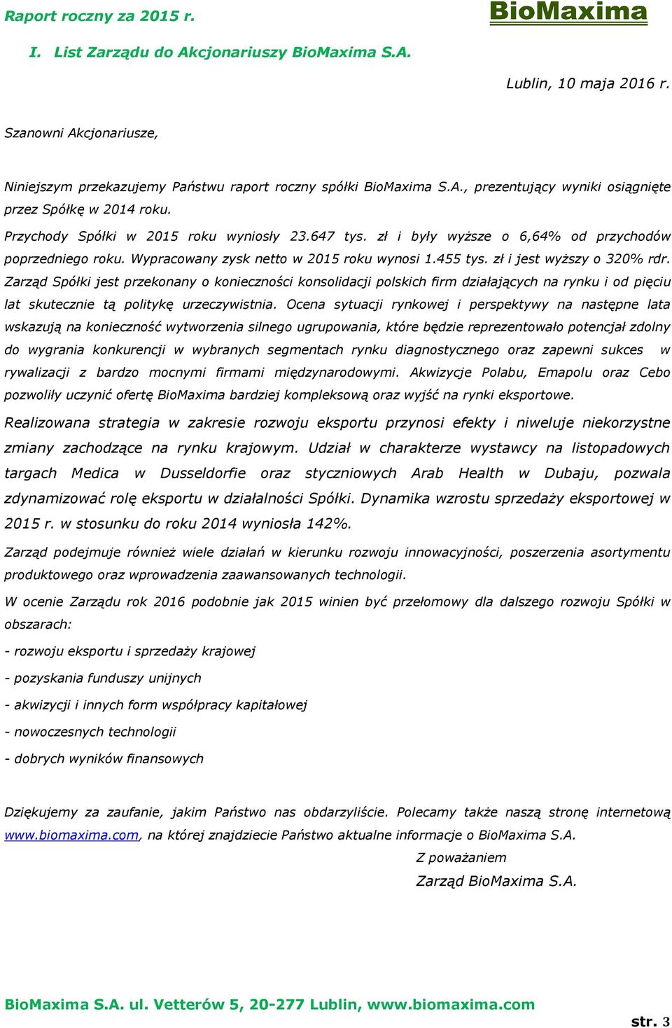 Zarząd Spółki jest przekonany o konieczności konsolidacji polskich firm działających na rynku i od pięciu lat skutecznie tą politykę urzeczywistnia.