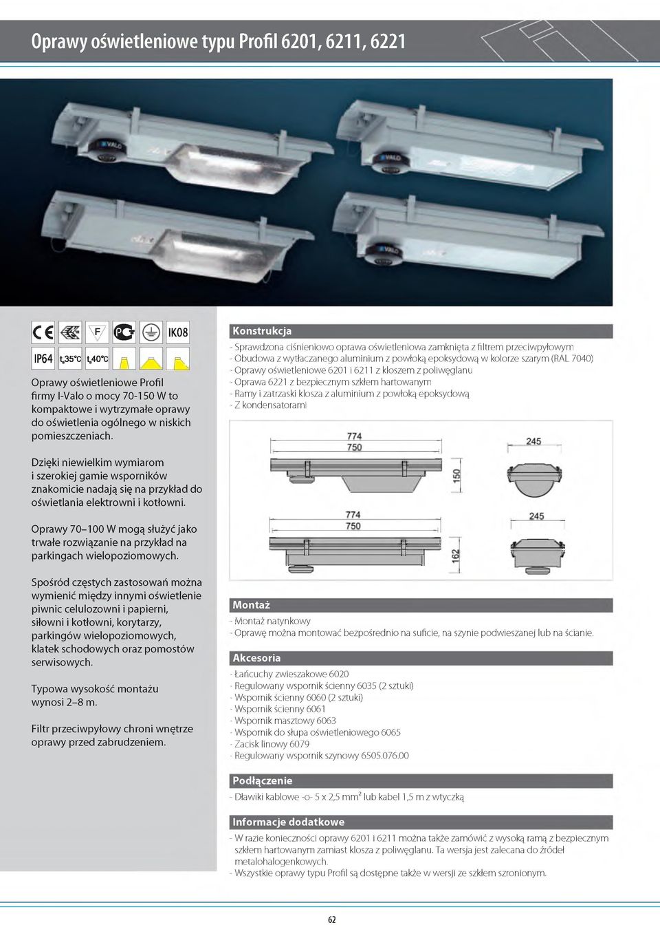 Konstrukcja -Sprawdzona ciśnieniowo oprawa oświetleniowa zamknięta z filtrem przeciwpyłowym -Obudowa z wytłaczanego aluminium z powłoką epoksydową w kolorze szarym (RAL 7040) -Oprawy oświetleniowe