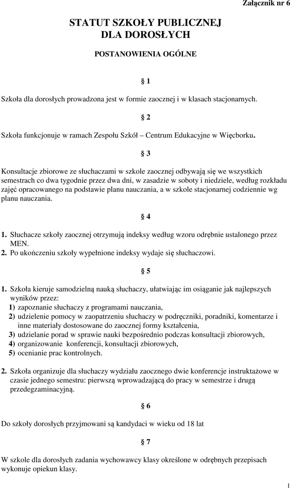 1 2 3 Konsultacje zbiorowe ze słuchaczami w szkole zaocznej odbywają się we wszystkich semestrach co dwa tygodnie przez dwa dni, w zasadzie w soboty i niedziele, według rozkładu zajęć opracowanego na