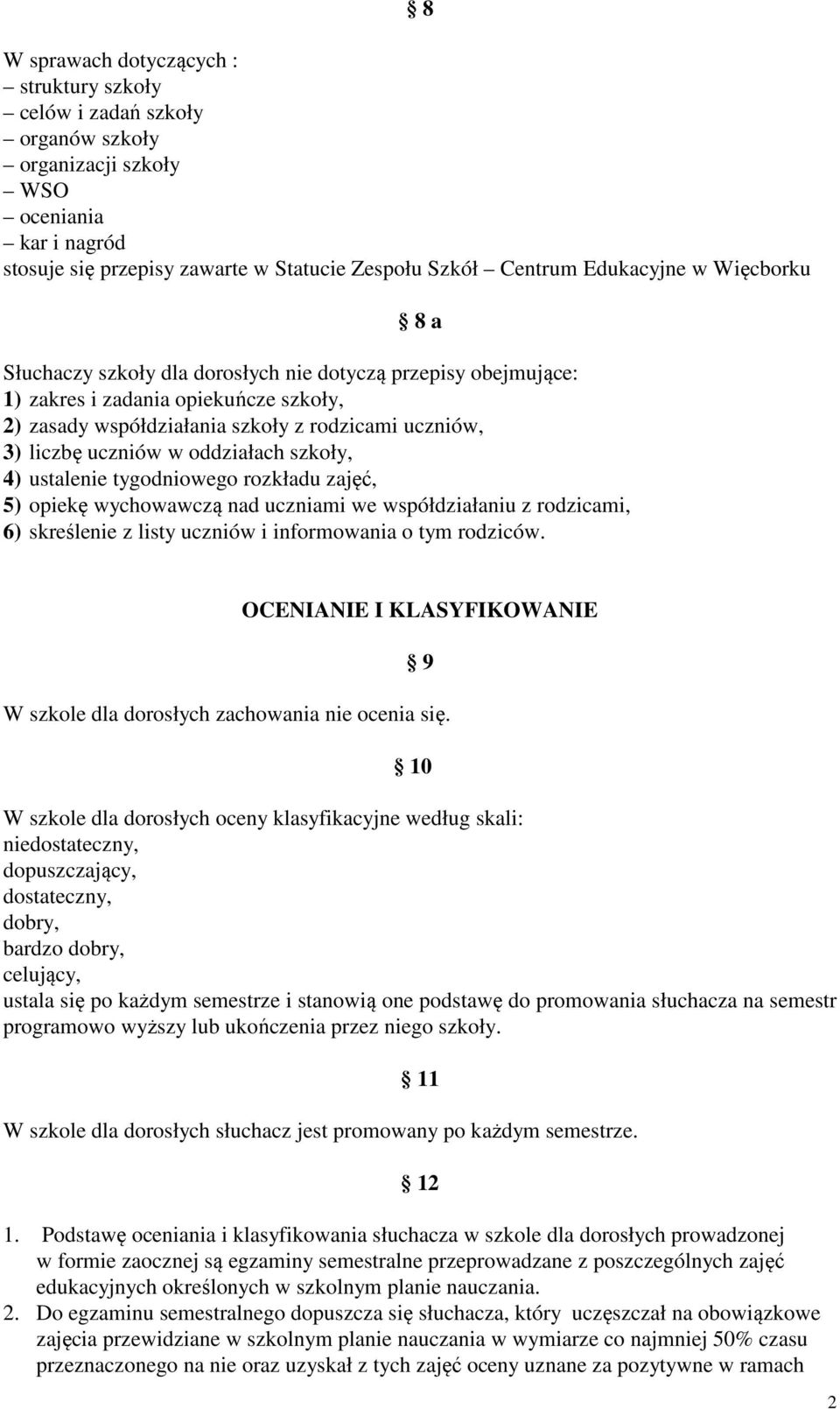 oddziałach szkoły, 4) ustalenie tygodniowego rozkładu zajęć, 5) opiekę wychowawczą nad uczniami we współdziałaniu z rodzicami, 6) skreślenie z listy uczniów i informowania o tym rodziców.