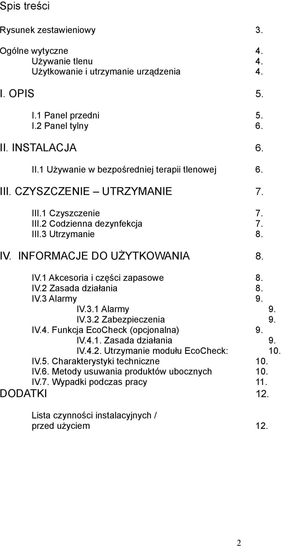 INFORMACJE DO UŻYTKOWANIA 8. IV.1 Akcesoria i części zapasowe 8. IV.2 Zasada działania 8. IV.3 Alarmy 9. IV.3.1 Alarmy 9. IV.3.2 Zabezpieczenia 9. IV.4. Funkcja EcoCheck (opcjonalna) 9. IV.4.1. Zasada działania 9.