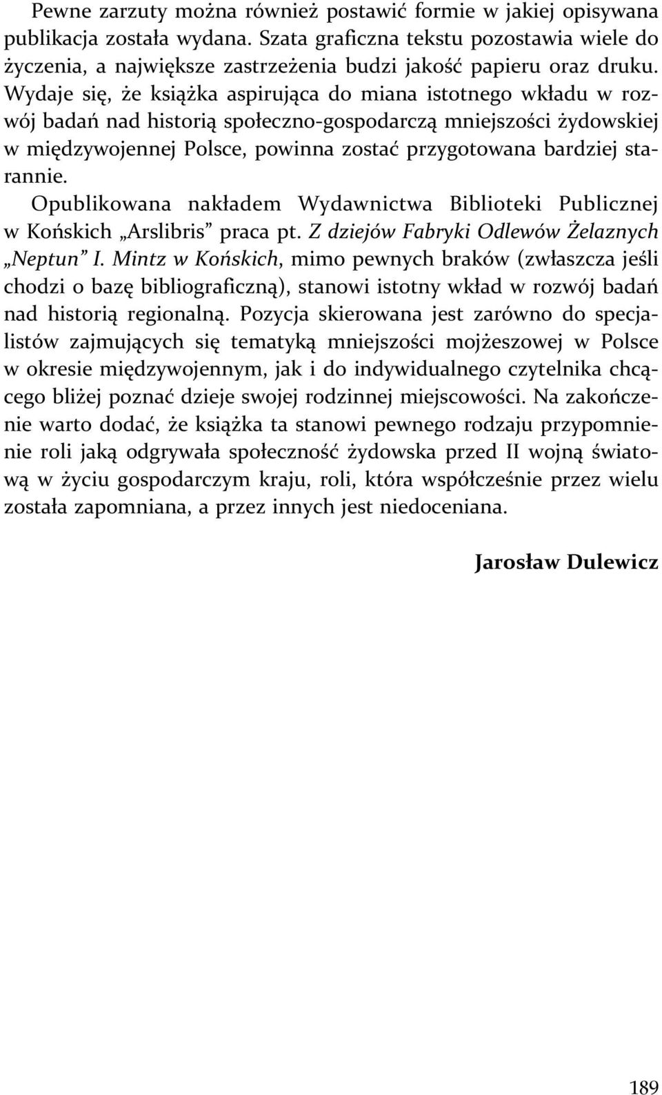 Wydaje się, że książka aspirująca do miana istotnego wkładu w rozwój badań nad historią społeczno-gospodarczą mniejszości żydowskiej w międzywojennej Polsce, powinna zostać przygotowana bardziej