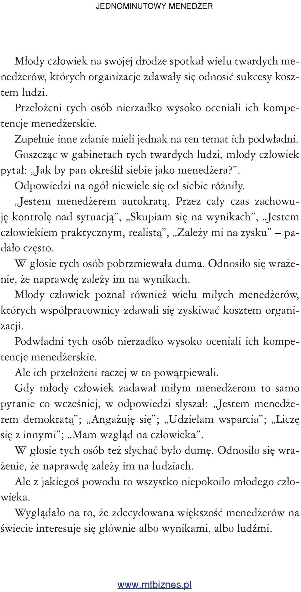 Goszcząc w gabinetach tych twardych ludzi, młody człowiek pytał: Jak by pan określił siebie jako menedżera?. Odpowiedzi na ogół niewiele się od siebie różniły. Jestem menedżerem autokratą.