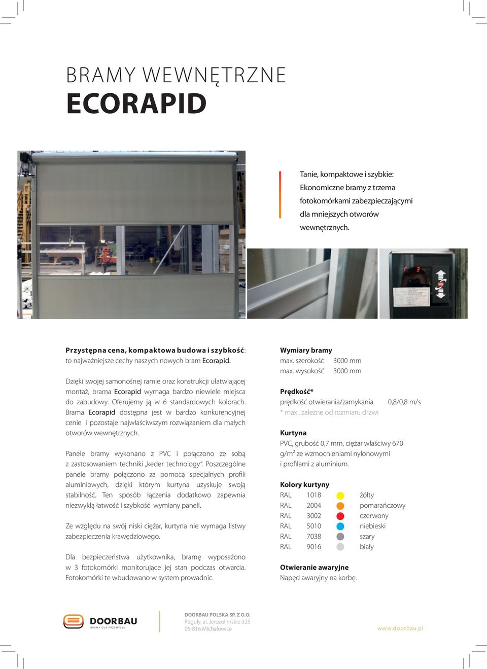 Dzięki swojej samonośnej ramie oraz konstrukcji ułatwiającej montaż, brama Ecorapid wymaga bardzo niewiele miejsca do zabudowy. Oferujemy ją w 6 standardowych kolorach.