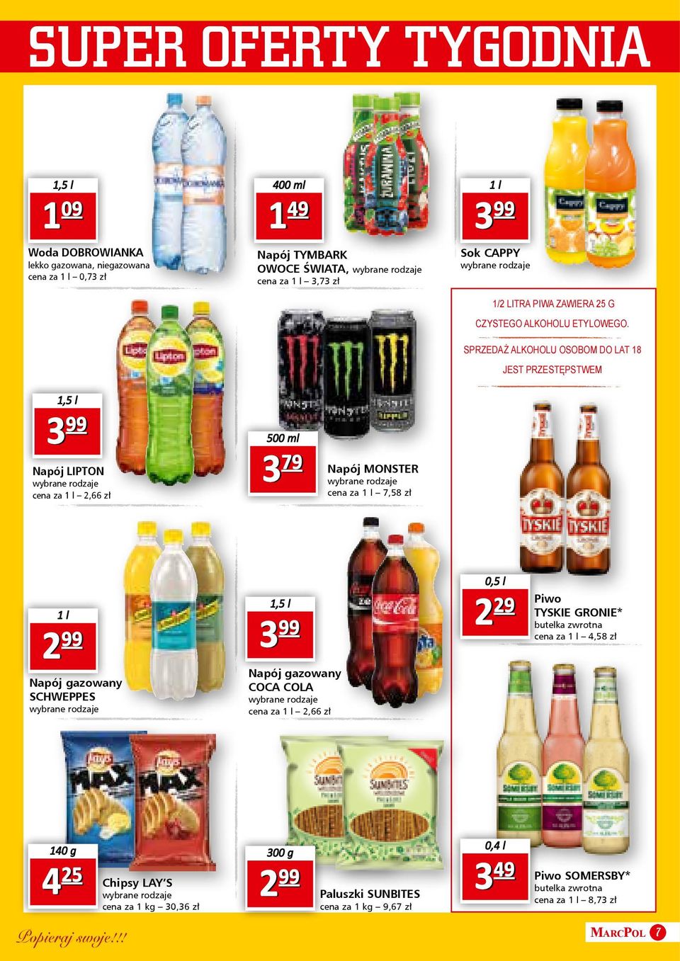 SPRZEDAŻ ALKOHOLU OSOBOM DO LAT 18 JEST PRZESTĘPSTWEM 1,5 l 3 99 Napój LIPTON cena za 1 l 2,66 zł 500 ml 3 79 Napój MONSTER cena za 1 l 7,58 zł 1 l Napój gazowany