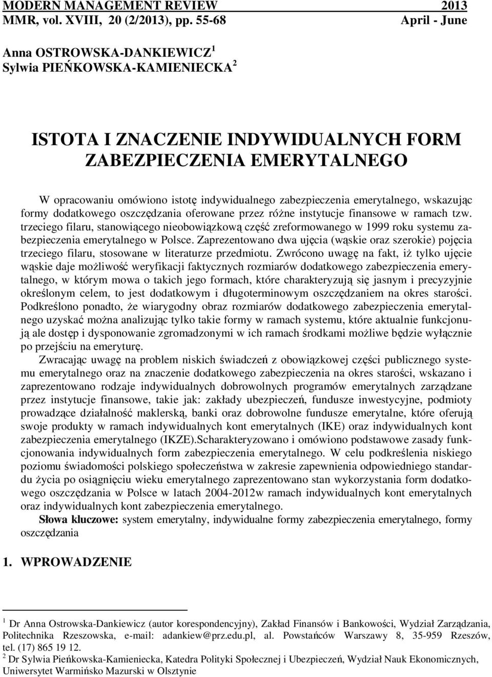 zabezpieczenia emerytalnego, wskazując formy dodatkowego oszczędzania oferowane przez róŝne instytucje finansowe w ramach tzw.