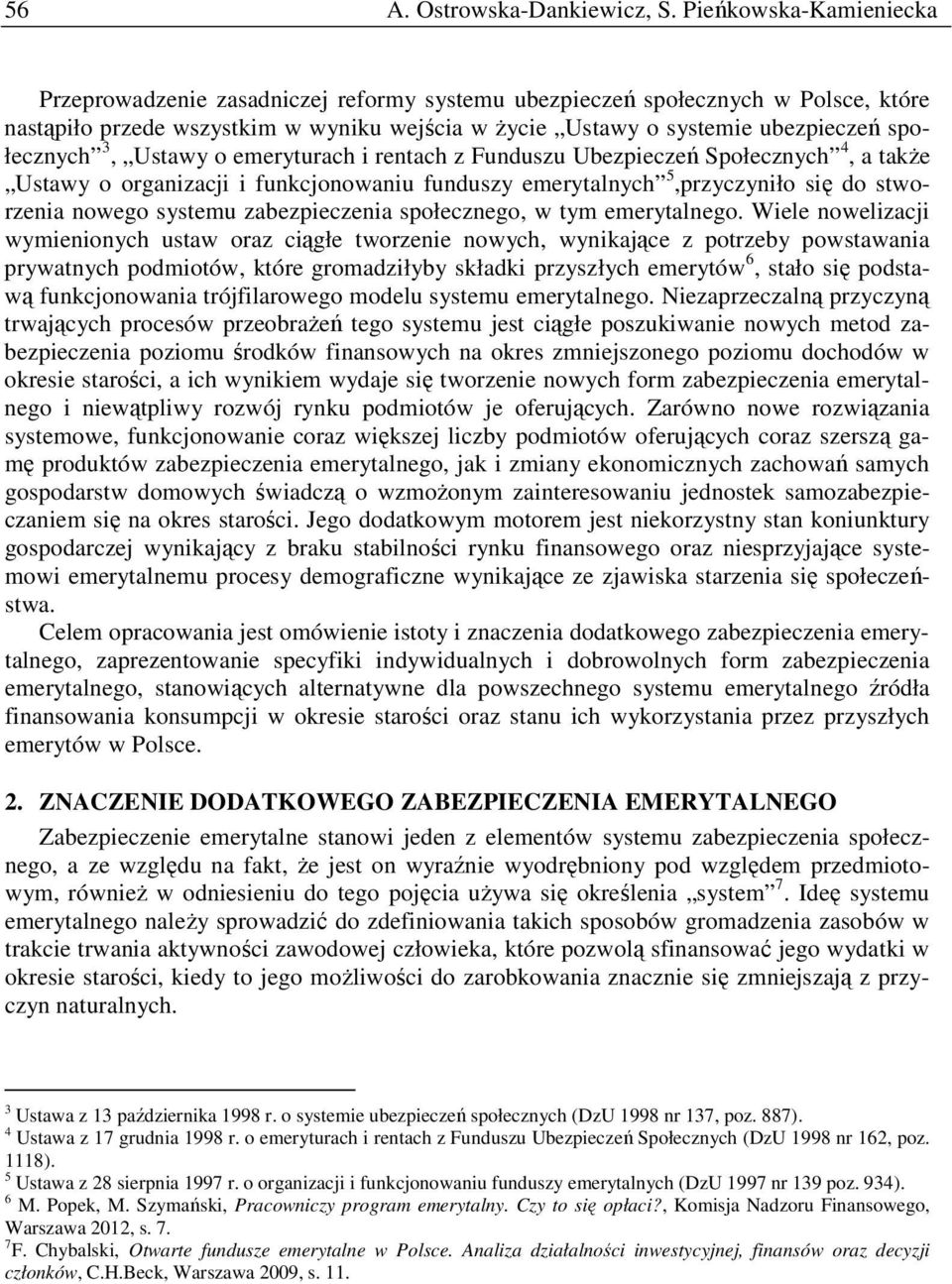 społecznych 3, Ustawy o emeryturach i rentach z Funduszu Ubezpieczeń Społecznych 4, a takŝe Ustawy o organizacji i funkcjonowaniu funduszy emerytalnych 5,przyczyniło się do stworzenia nowego systemu