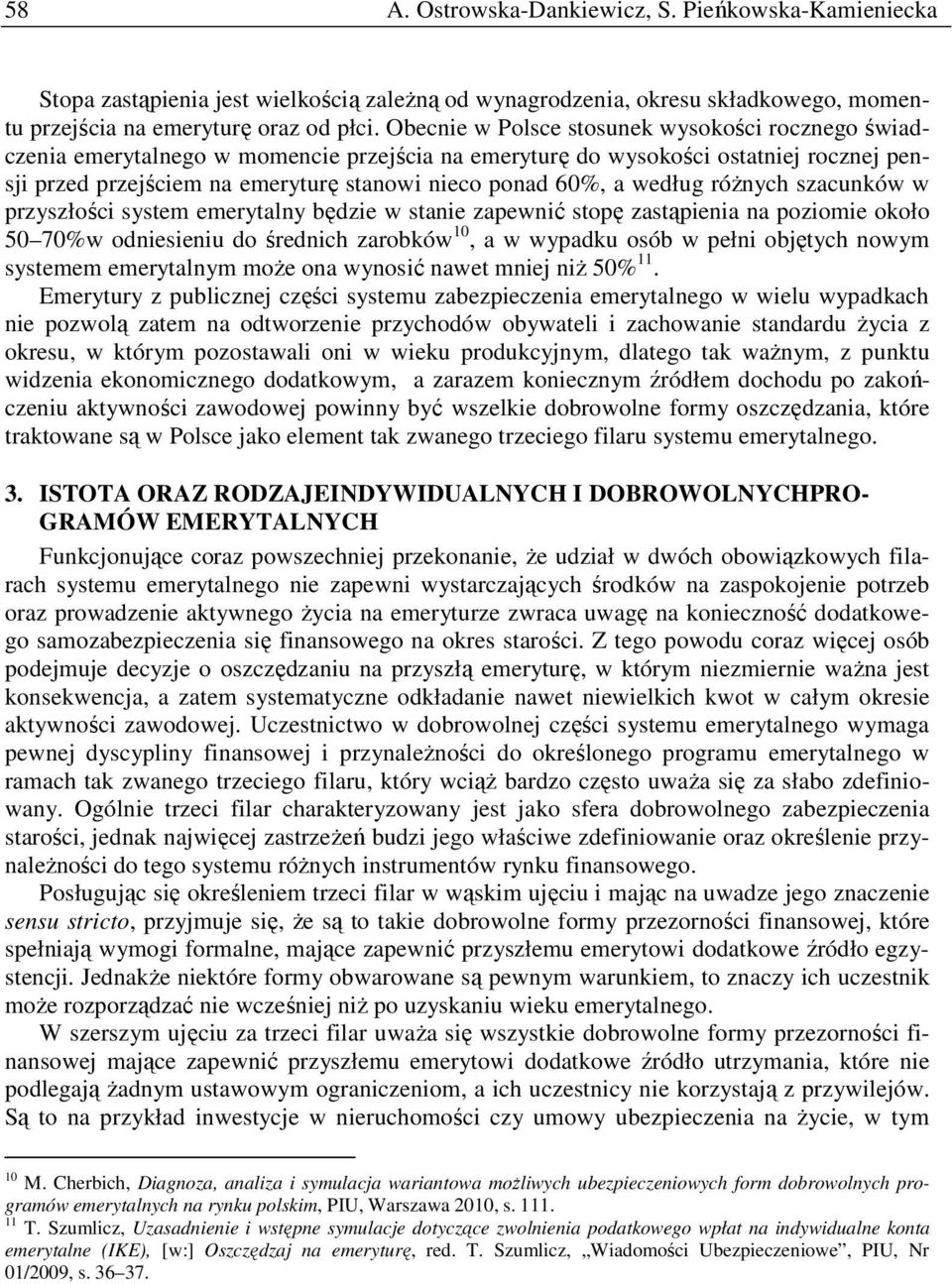 według róŝnych szacunków w przyszłości system emerytalny będzie w stanie zapewnić stopę zastąpienia na poziomie około 50 70%w odniesieniu do średnich zarobków 10, a w wypadku osób w pełni objętych