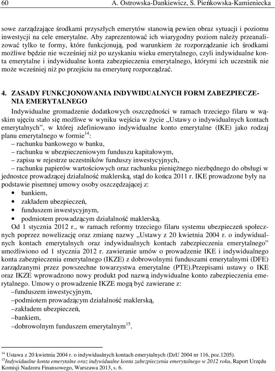 emerytalnego, czyli indywidualne konta emerytalne i indywidualne konta zabezpieczenia emerytalnego, którymi ich uczestnik nie moŝe wcześniej niŝ po przejściu na emeryturę rozporządzać. 4.