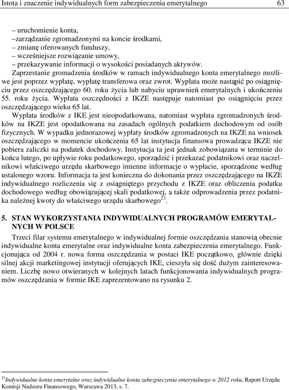 Wypłata moŝe nastąpić po osiągnięciu przez oszczędzającego 60. roku Ŝycia lub nabyciu uprawnień emerytalnych i ukończeniu 55. roku Ŝycia. Wypłata oszczędności z IKZE następuje natomiast po osiągnięciu przez oszczędzającego wieku 65 lat.