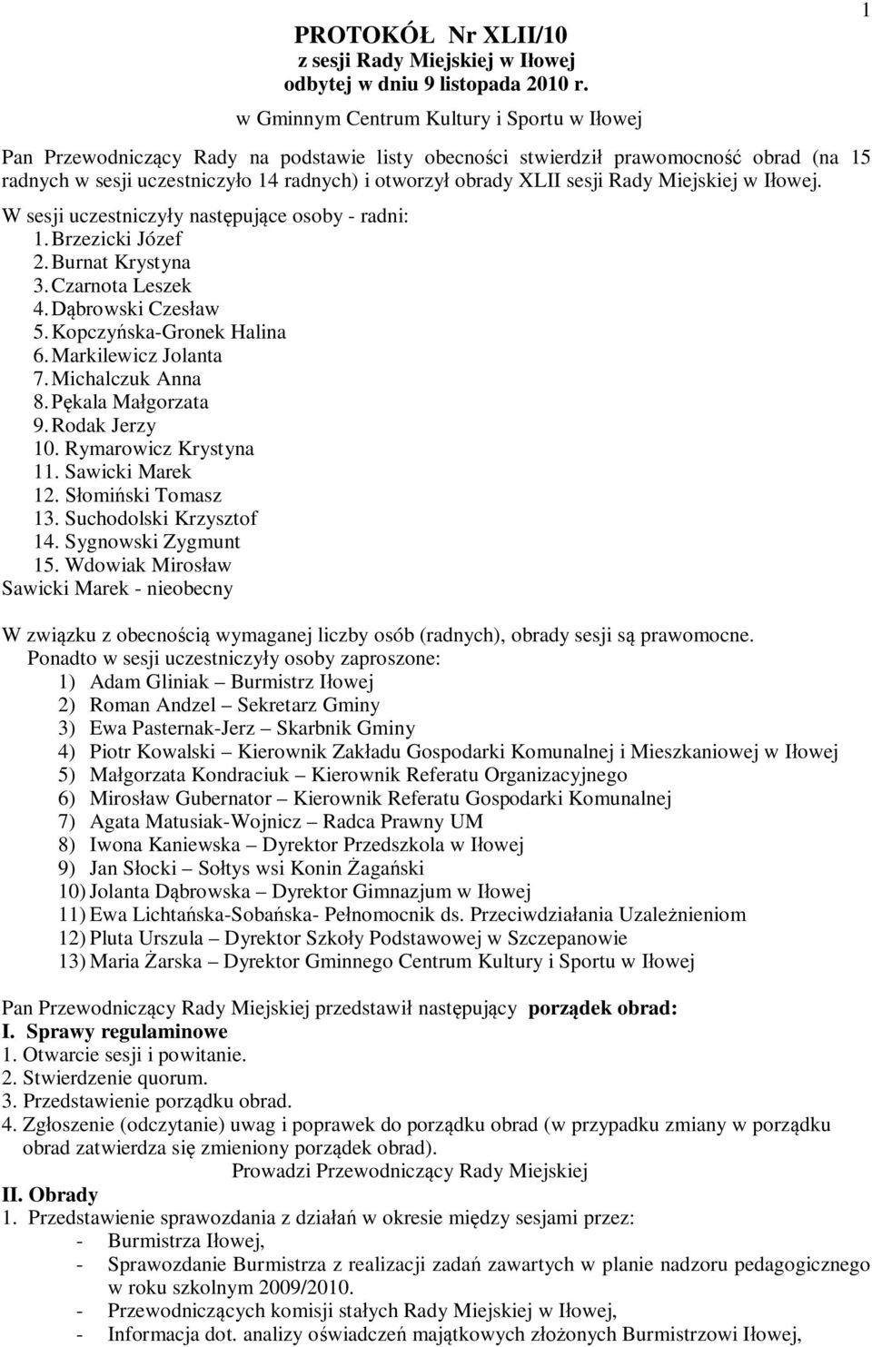 Rady Miejskiej w Iowej. W sesji uczestniczyy nastpujce osoby - radni: 1.Brzezicki Józef 2. Burnat Krystyna 3.Czarnota Leszek 4.browski Czesaw 5.Kopczyska-Gronek Halina 6.Markilewicz Jolanta 7.