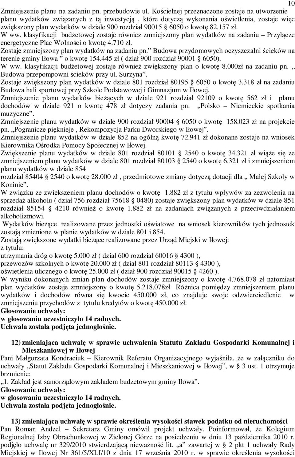 157 z. W ww. klasyfikacji budetowej zostaje równie zmniejszony plan wydatków na zadaniu Przycze energetyczne Plac Wolnoci o kwot 4.710 z. Zostaje zmniejszony plan wydatków na zadaniu pn.