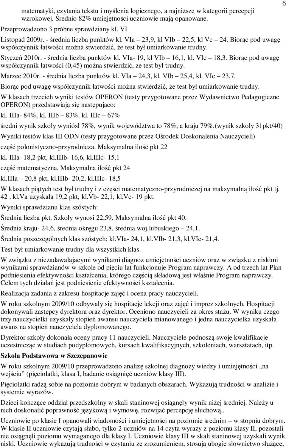 VIa- 19, kl VIb 16,1, kl. VIc 18,3. Biorc pod uwag wspóczynnik atwoci (0,45) mona stwierdzi, ze test by trudny. Marzec 2010r. - rednia liczba punktów kl. VIa 24,3, kl. VIb 25,4, kl. VIc 23,7.