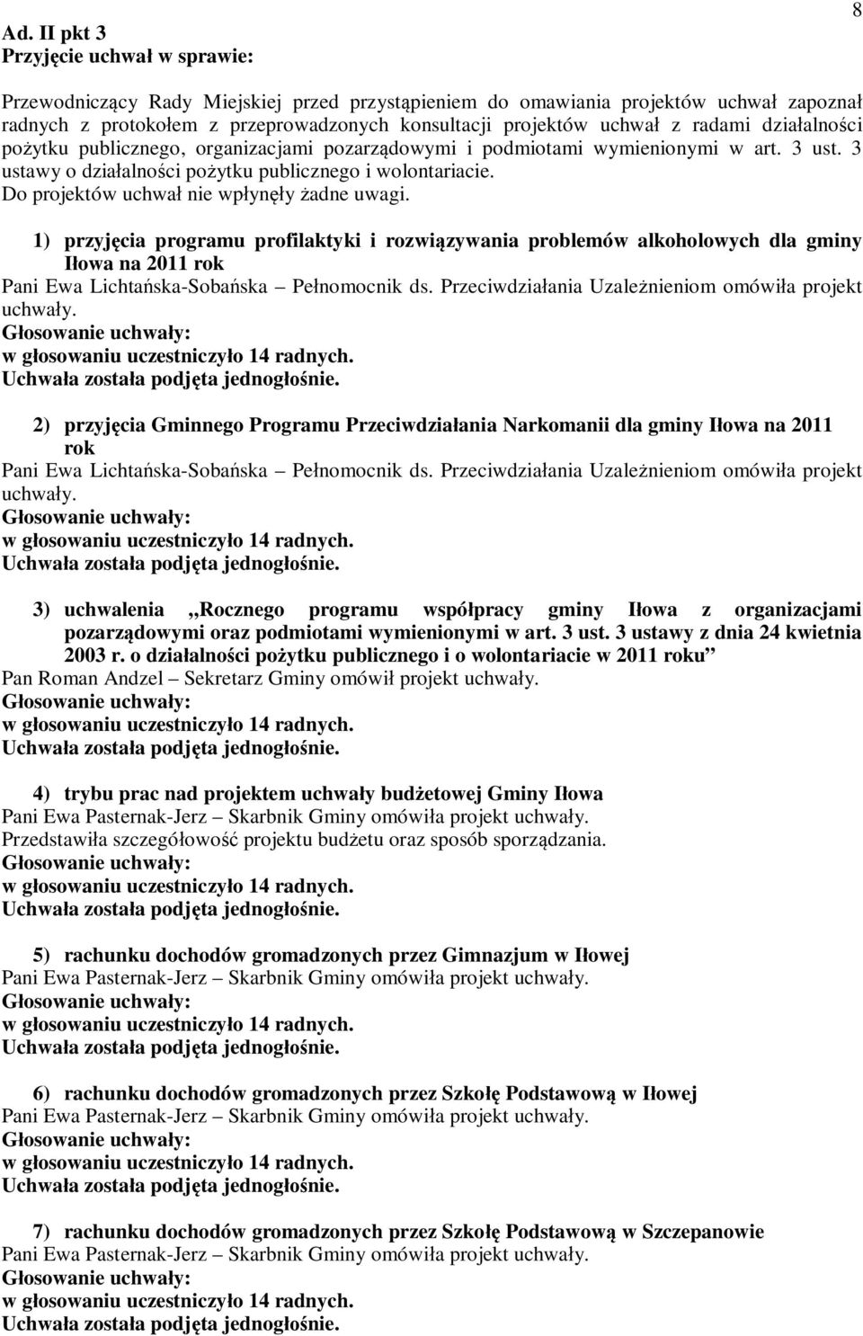 Do projektów uchwa nie wpyny adne uwagi. 1) przyjcia programu profilaktyki i rozwizywania problemów alkoholowych dla gminy owa na 2011 rok Pani Ewa Lichtaska-Sobaska Penomocnik ds.