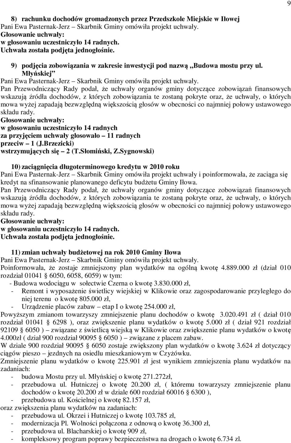 Pan Przewodniczcy Rady poda, e uchway organów gminy dotyczce zobowiza finansowych wskazujróda dochodów, z których zobowizania te zostan pokryte oraz, e uchway, o których mowa wyej zapadaj bezwzgldn