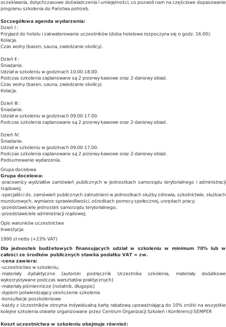 Dzień II : Śniadanie. Udział w szkoleniu w godzinach 10.00-18.00. Podczas szkolenia zaplanowane są 2 przerwy kawowe oraz 2-daniowy obiad. Czas wolny (basen, sauna, zwiedzanie okolicy). Kolacja.