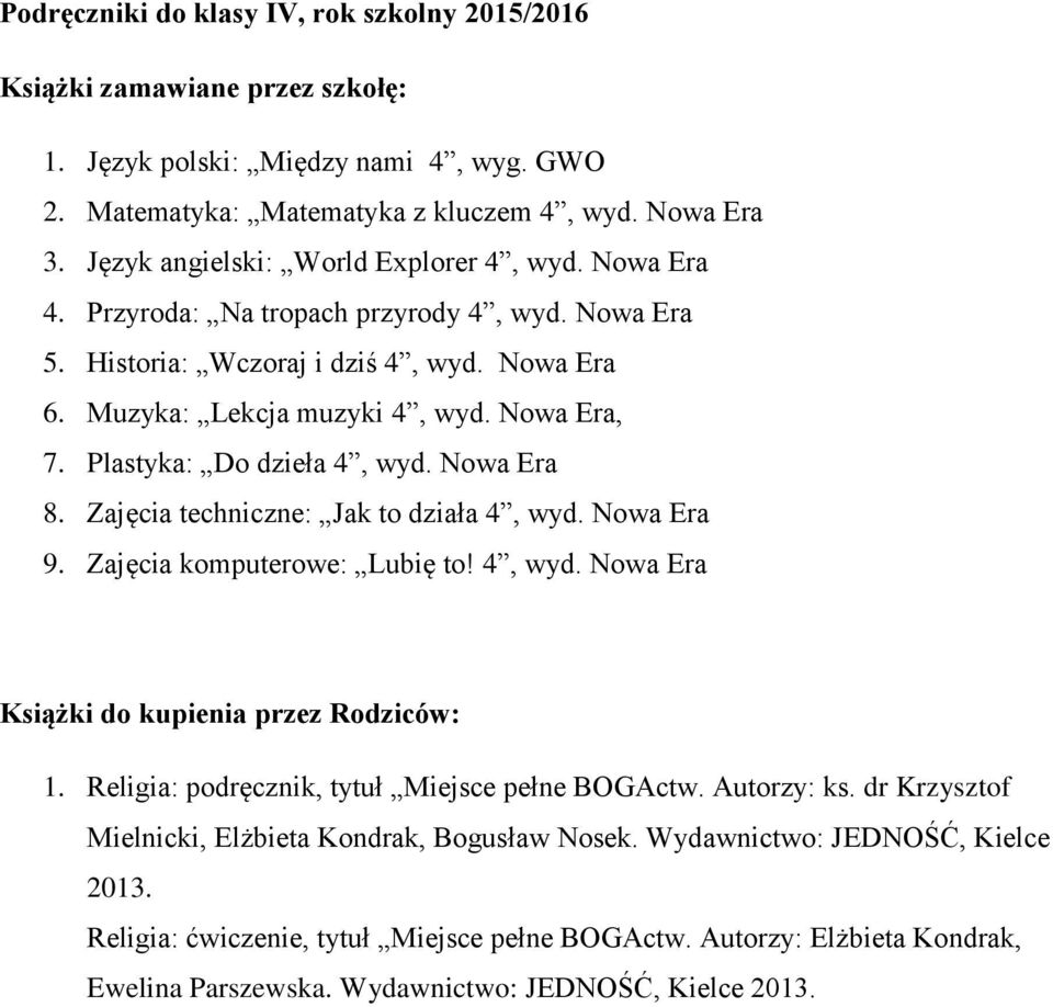 Plastyka: Do dzieła 4, wyd. Nowa Era 8. Zajęcia techniczne: Jak to działa 4, wyd. Nowa Era 9. Zajęcia komputerowe: Lubię to! 4, wyd. Nowa Era 1. Religia: podręcznik, tytuł Miejsce pełne BOGActw.