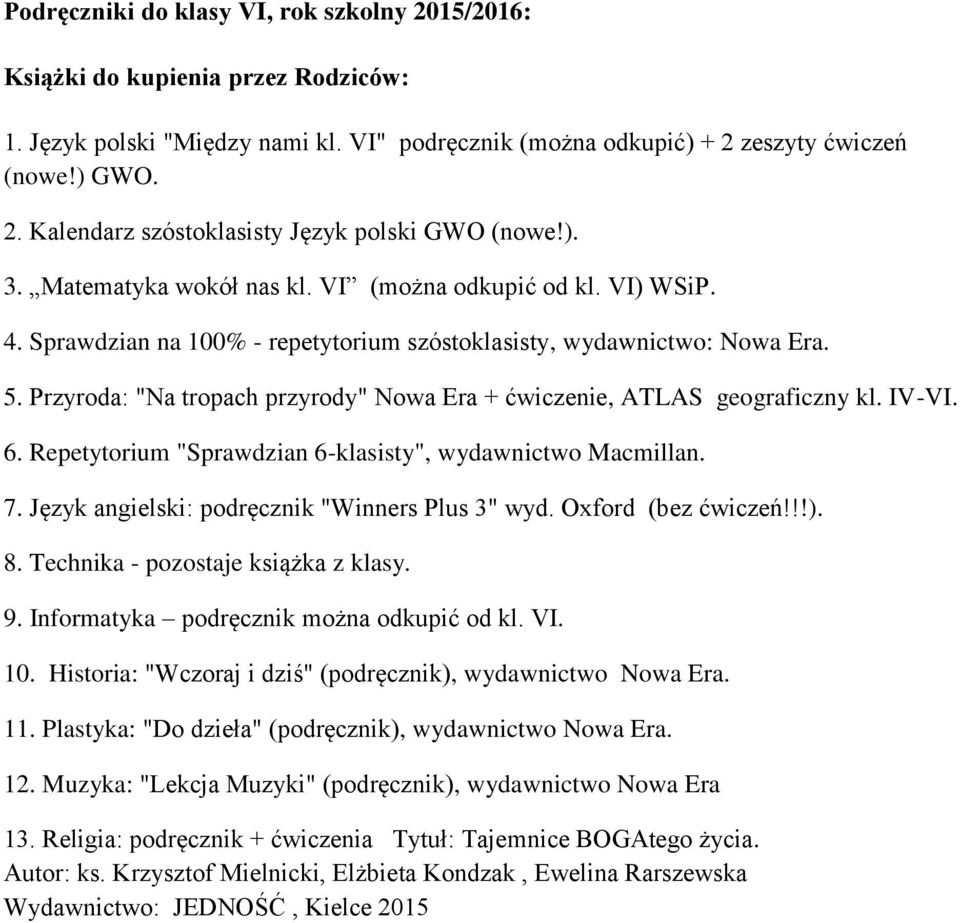 Przyroda: "Na tropach przyrody" Nowa Era + ćwiczenie, ATLAS geograficzny kl. IV-VI. 6. Repetytorium "Sprawdzian 6-klasisty", wydawnictwo Macmillan. 7. Język angielski: podręcznik "Winners Plus 3" wyd.