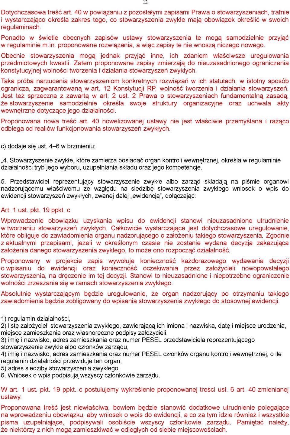 Ponadto w świetle obecnych zapisów ustawy stowarzyszenia te mogą samodzielnie przyjąć w regulaminie m.in. proponowane rozwiązania, a więc zapisy te nie wnoszą niczego nowego.