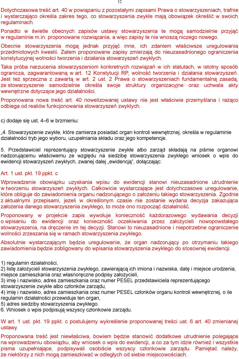 Ponadto w świetle obecnych zapisów ustawy stowarzyszenia te mogą samodzielnie przyjąć w regulaminie m.in. proponowane rozwiązania, a więc zapisy te nie wnoszą niczego nowego.