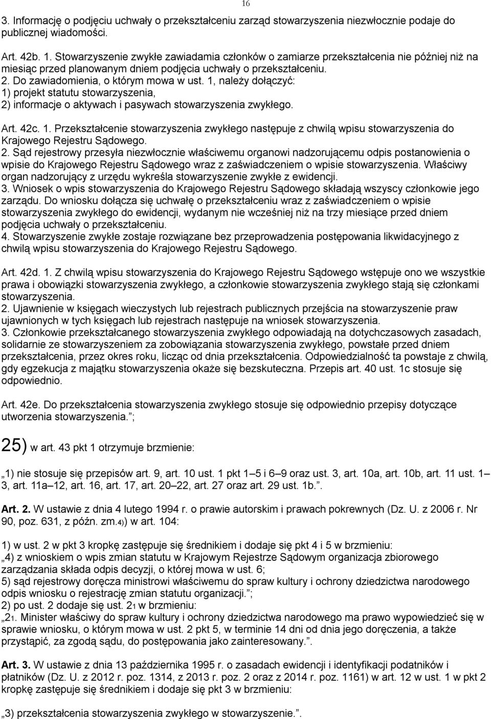 1, należy dołączyć: 1) projekt statutu stowarzyszenia, 2) informacje o aktywach i pasywach stowarzyszenia zwykłego. 16 Art. 42c. 1. Przekształcenie stowarzyszenia zwykłego następuje z chwilą wpisu stowarzyszenia do Krajowego Rejestru Sądowego.