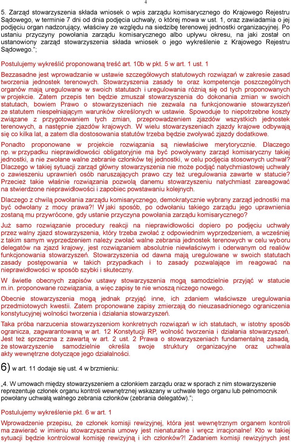 Po ustaniu przyczyny powołania zarządu komisarycznego albo upływu okresu, na jaki został on ustanowiony zarząd stowarzyszenia składa wniosek o jego wykreślenie z Krajowego Rejestru Sądowego.